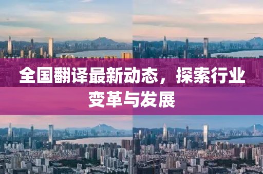全国翻译最新动态，探索行业变革与发展