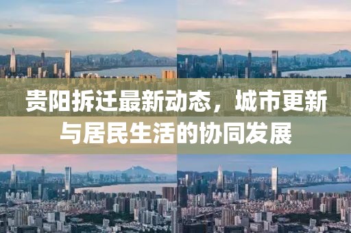 贵阳拆迁最新动态，城市更新与居民生活的协同发展