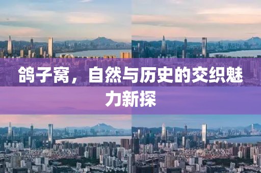 鸽子窝，自然与历史的交织魅力新探