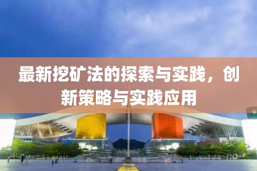 最新挖矿法的探索与实践，创新策略与实践应用