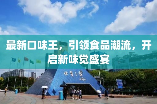 最新口味王，引领食品潮流，开启新味觉盛宴