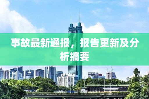 事故最新通报，报告更新及分析摘要