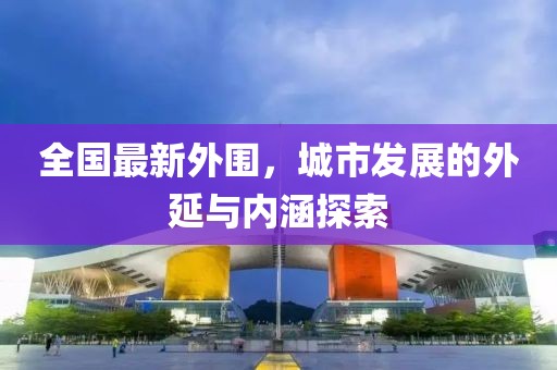 全国最新外围，城市发展的外延与内涵探索