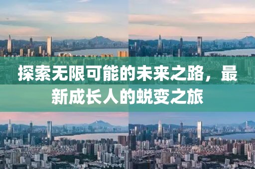 探索无限可能的未来之路，最新成长人的蜕变之旅
