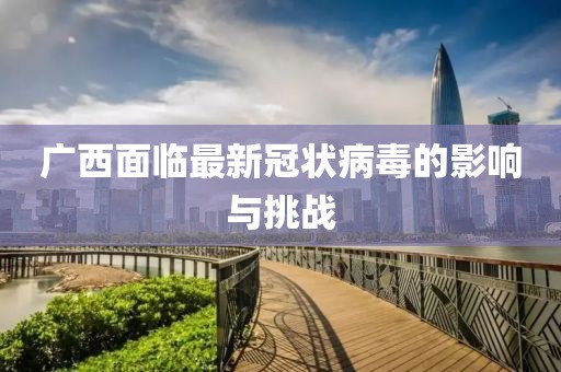 广西面临最新冠状病毒的影响与挑战