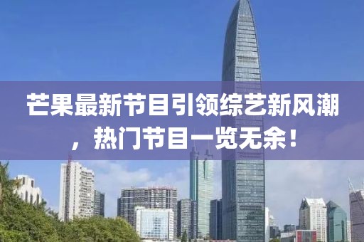 芒果最新节目引领综艺新风潮，热门节目一览无余！