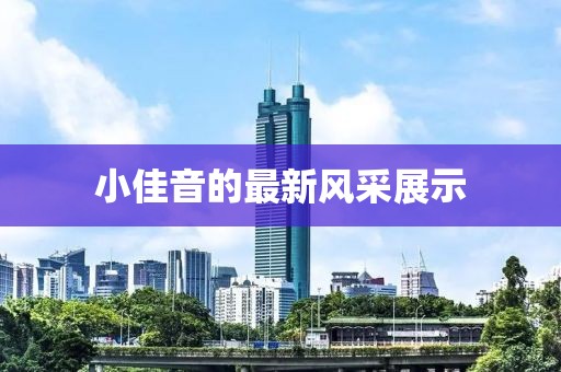 小佳音的最新风采展示
