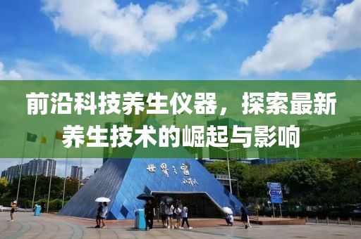 前沿科技养生仪器，探索最新养生技术的崛起与影响