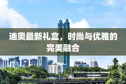 迪奥最新礼盒，时尚与优雅的完美融合