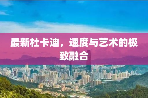 最新杜卡迪，速度与艺术的极致融合