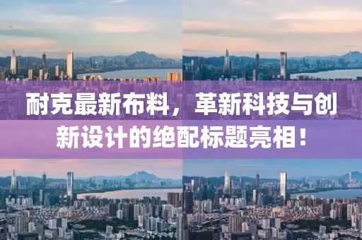 耐克最新布料，革新科技与创新设计的绝配标题亮相！
