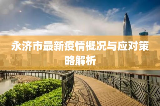 永济市最新疫情概况与应对策略解析
