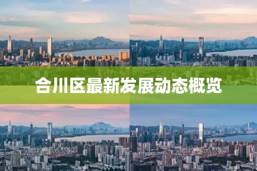 合川区最新发展动态概览