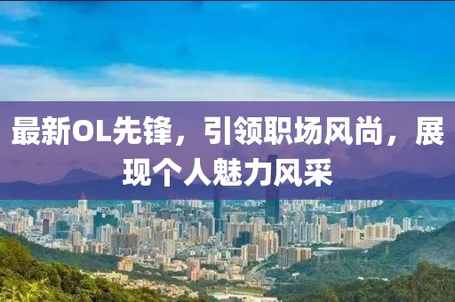 最新OL先锋，引领职场风尚，展现个人魅力风采