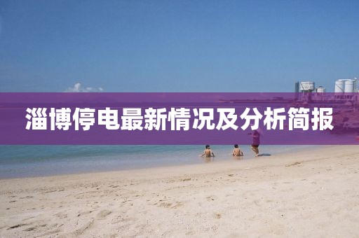 淄博停电最新情况及分析简报
