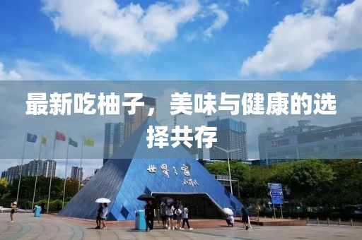 最新吃柚子，美味与健康的选择共存