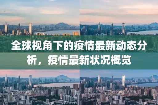 全球视角下的疫情最新动态分析，疫情最新状况概览
