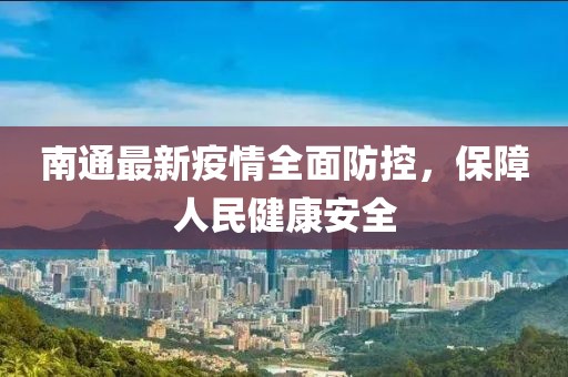 南通最新疫情全面防控，保障人民健康安全