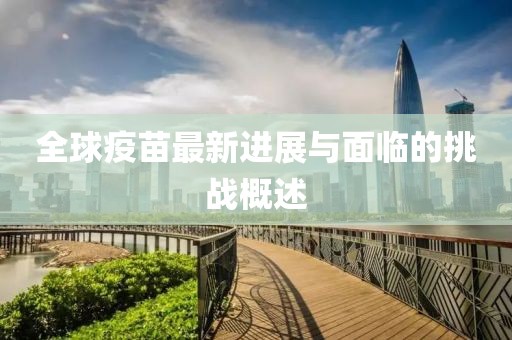 全球疫苗最新进展与面临的挑战概述