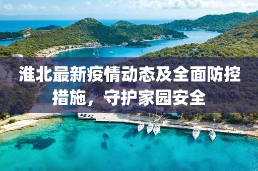 淮北最新疫情动态及全面防控措施，守护家园安全
