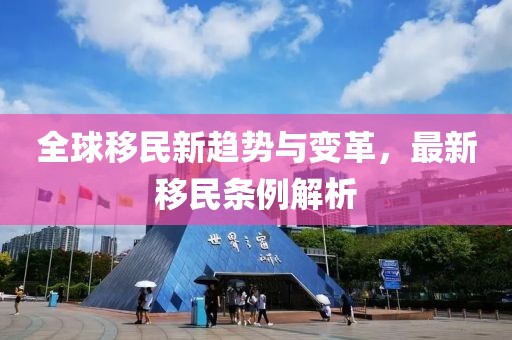 全球移民新趋势与变革，最新移民条例解析
