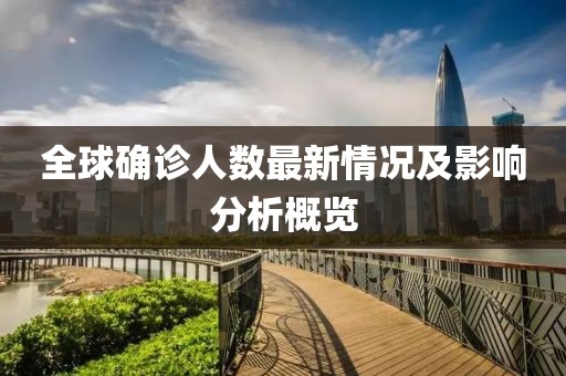全球确诊人数最新情况及影响分析概览