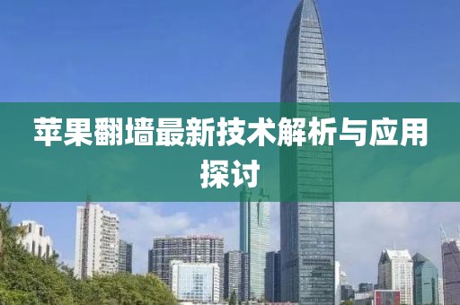 苹果翻墙最新技术解析与应用探讨