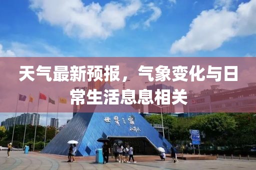 天气最新预报，气象变化与日常生活息息相关