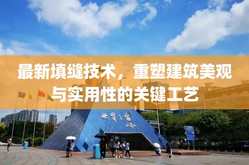 最新填缝技术，重塑建筑美观与实用性的关键工艺