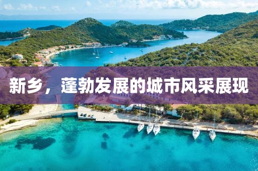 新乡，蓬勃发展的城市风采展现