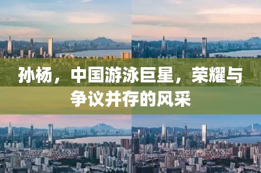 孙杨，中国游泳巨星，荣耀与争议并存的风采