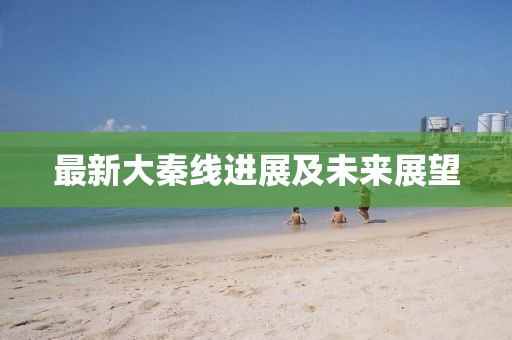 最新大秦线进展及未来展望