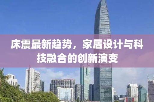 床震最新趋势，家居设计与科技融合的创新演变