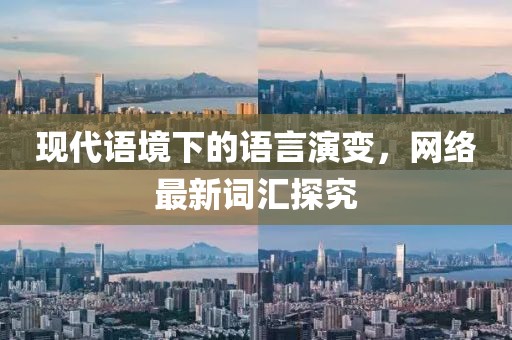 现代语境下的语言演变，网络最新词汇探究