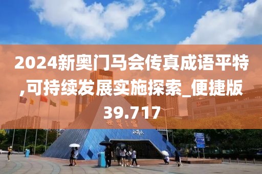 2024新奥门马会传真成语平特,可持续发展实施探索_便捷版39.717