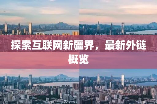 探索互联网新疆界，最新外链概览