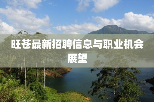 旺苍最新招聘信息与职业机会展望