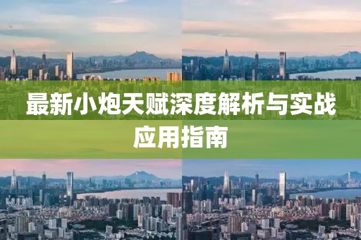 最新小炮天赋深度解析与实战应用指南