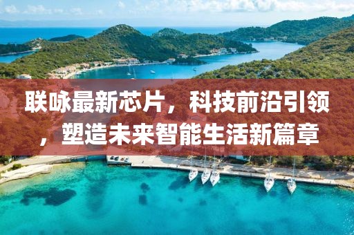 联咏最新芯片，科技前沿引领，塑造未来智能生活新篇章