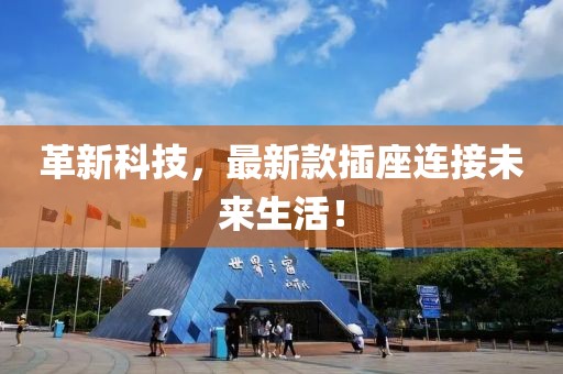 革新科技，最新款插座连接未来生活！
