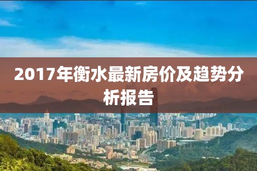 2017年衡水最新房价及趋势分析报告