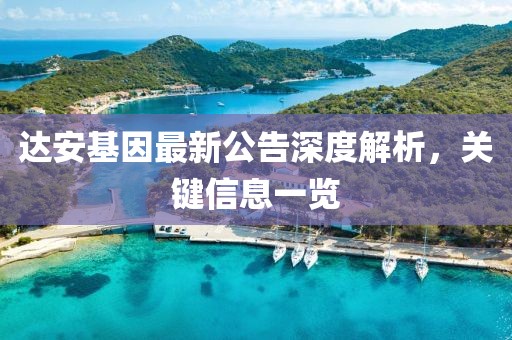 达安基因最新公告深度解析，关键信息一览