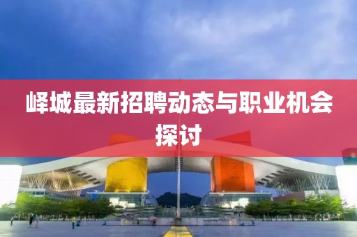 峄城最新招聘动态与职业机会探讨