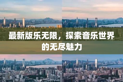 最新版乐无限，探索音乐世界的无尽魅力