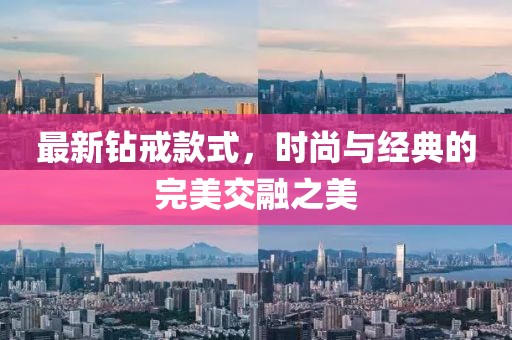 最新钻戒款式，时尚与经典的完美交融之美
