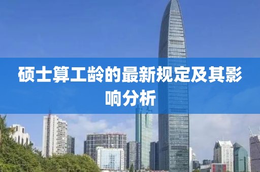 硕士算工龄的最新规定及其影响分析