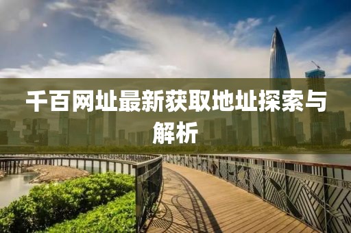 千百网址最新获取地址探索与解析