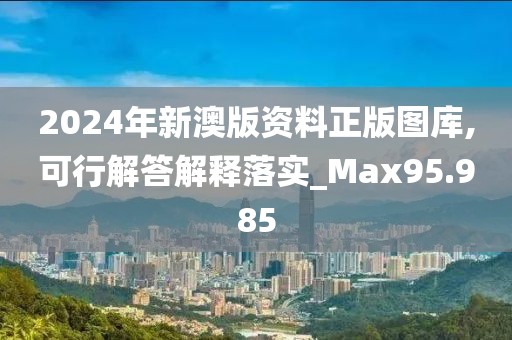 2024年新澳版资料正版图库,可行解答解释落实_Max95.985