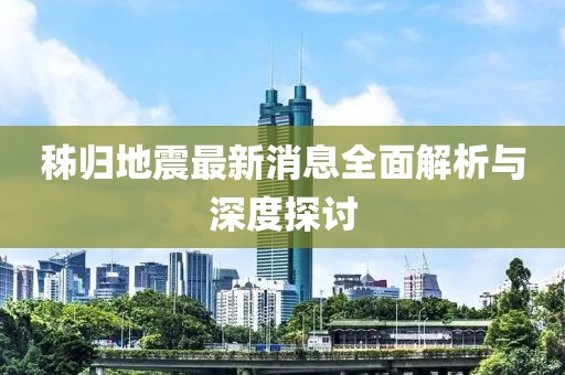 秭归地震最新消息全面解析与深度探讨