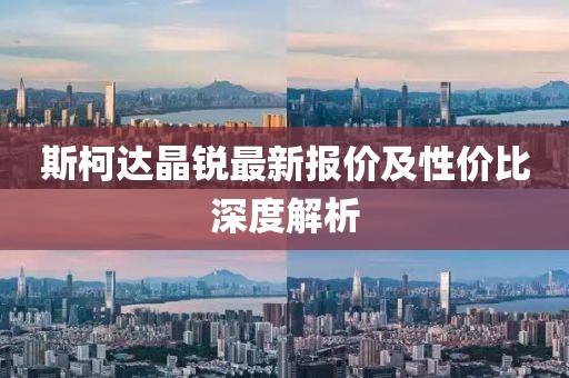 斯柯达晶锐最新报价及性价比深度解析